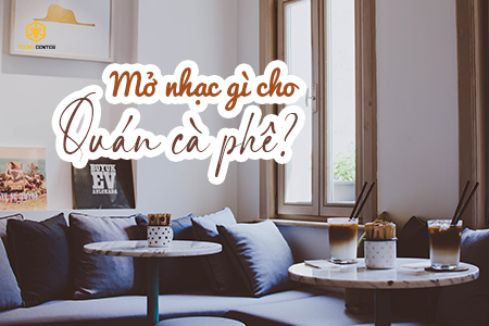 Nên mở nhạc gì cho quán cà phê